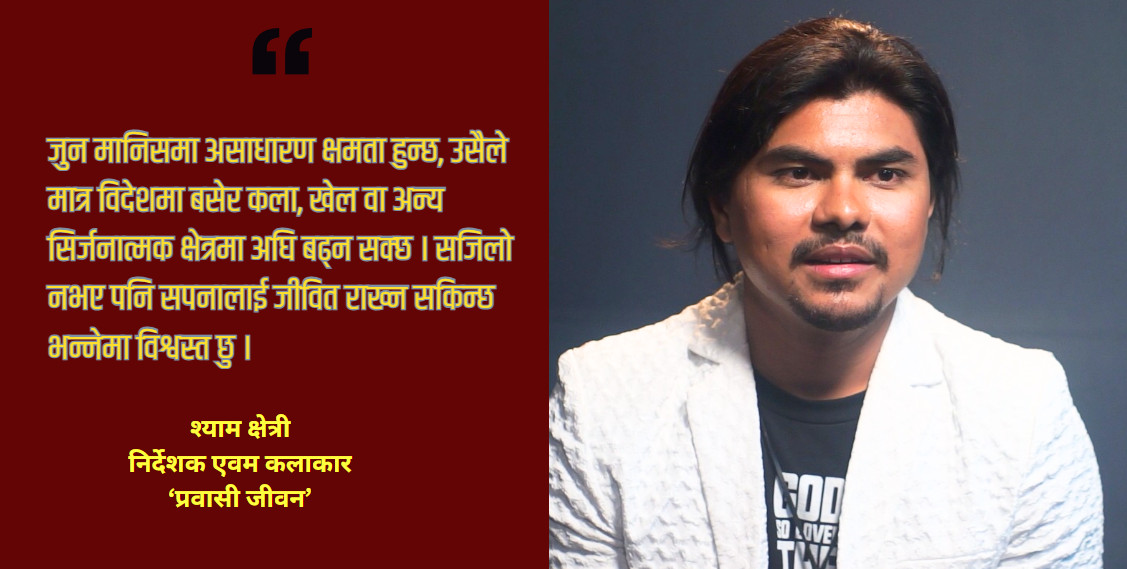 ‘प्रवासी जीवन’ : प्रवासी पीडा, नेपालीपन र मानसिक स्वास्थ्यको बेजोड कथा शरणार्थी शिविरमा हुर्किएका श्याम क्षेत्री : जसले ‘प्रवासी जीवन’को परिकल्पना गरे ‘नेपालमा वा विदेश बस्ने हरेक नेपालीले ‘प्रवासी जीवन’ हेर्नुपर्छ’